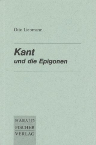 Kant und die Epigonen. Eine kritische Abhandlung