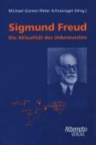 Sigmund Freud - Die Aktualität des Unbewussten