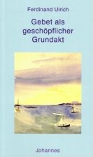 Gebet als geschöpflicher Grundakt