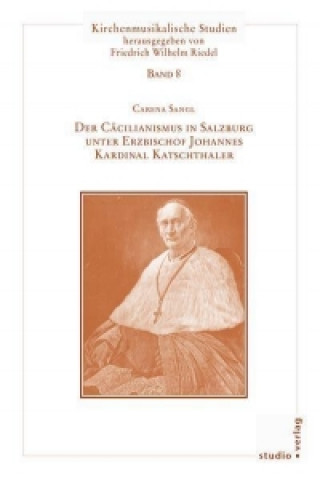 Der Cäcilianismus in Salzburg unter Erzbischof Johannes Kardinal Katschthaler
