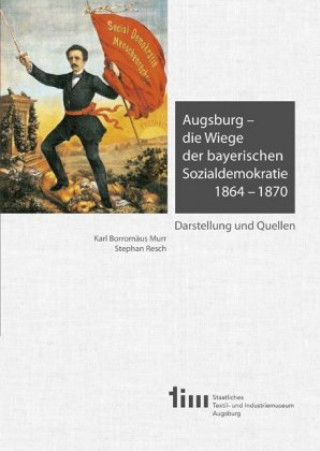 Augsburg - die Wiege der bayerischen Sozialdemokratie 1864 -1870