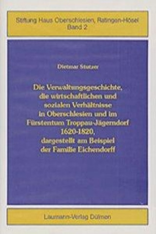 Die Verwaltungsgeschichte, die wirtschaftlichen und sozialen Verhältnisse in Oberschlesien und Fürstentum Troppau-Jägerndorf 1620-1820