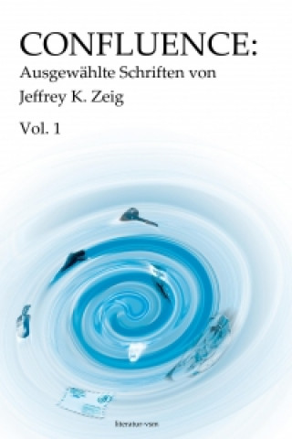 Confluence: Ausgewählte Schriften von Jeffrey K. Zeig Vol. 1