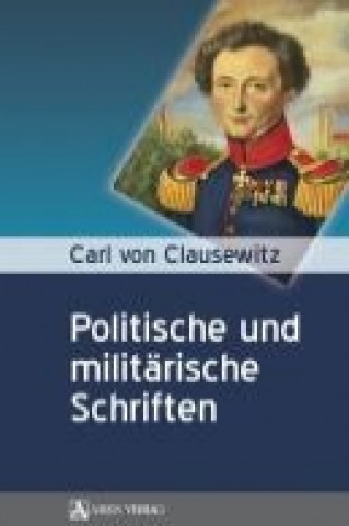 Carl von Clausewitz: Politsche und Militärische Schriften