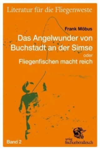 Literatur für die Fliegenwest 02. Das Angelwunder von Buchstadt an der Simse oder Fliegenfischen macht reich