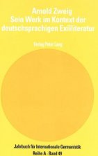 Arnold Zweig- Sein Werk im Kontext der deutschsprachigen Exilliteratur