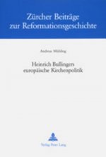 Heinrich Bullingers Europaeische Kirchenpolitik