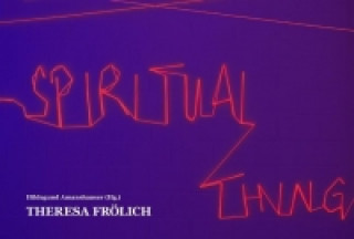 Theresa Frölich: A Semi-Spiritual Thing