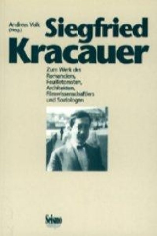 Siegfried Kracauer. Zum Werk des Romanciers, Feuilletonisten, Architekten, Filmwissenschaftlers und Soziologen
