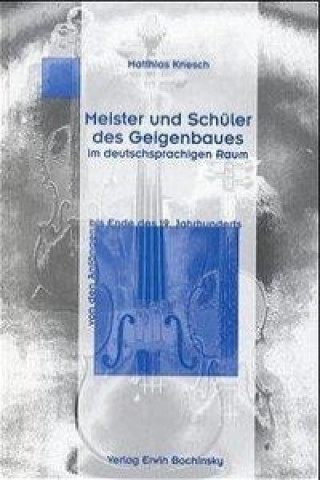Meister und Schüler des Geigenbaues im deutschsprachigen Raum