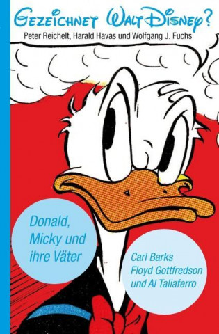 Gezeichnet Walt Disney? Donald, Micky und ihre Väter Carl Barks, Floyd Gottfredson und Al Taliaferro