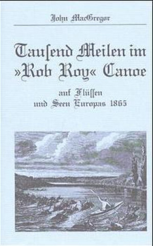 Tausend Meilen im Rob Roy Canoe auf Flüssen und Seen Europas 1865
