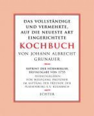 Das vollständige und vermehrte, auf die neueste Art eingerichtete Kochbuch von Johann Albrecht Grunauer