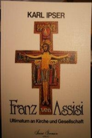 Franz von Assisi Ultimatum an Kirche und Gesellschaft