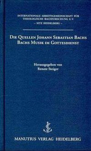 Die Quellen Johann Sebastian Bachs. Bachs Musik im Gottesdienst