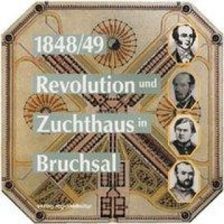 Revolution und Zuchthaus in Bruchsal 1848/49