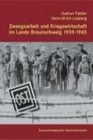 Zwangsarbeit und Kriegswirtschaft im Lande Braunschweig 1939-1945