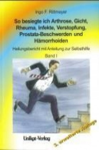 So besiegte ich Arthrose, Gicht, Rheuma, Infekte, Verstopfung, Prostata-Beschwerden und Hämorrhoiden 1