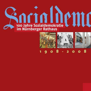 100 Jahre Sozialdemokratie im Nürnberger Rathaus 1908-2008