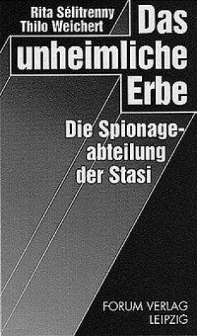 Das unheimliche Erbe. Die Spionageabteilung der Stasi