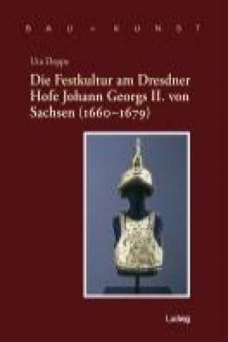 Die Festkultur am Dresdner Hofe Johann Georgs II. von Sachsen (1660 - 1679)
