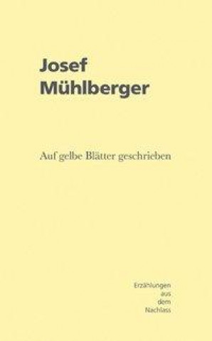Josef Mühlberger - Auf gelbe Blätter geschrieben