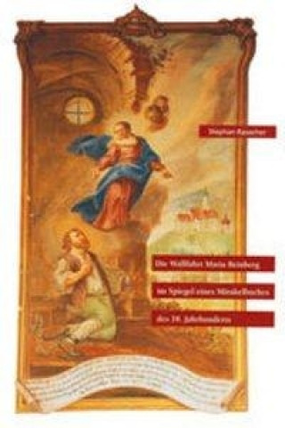 Die Wallfahrt Maria Beinberg im Spiegel eines Mirakelbuches des 18.Jahrhunderts