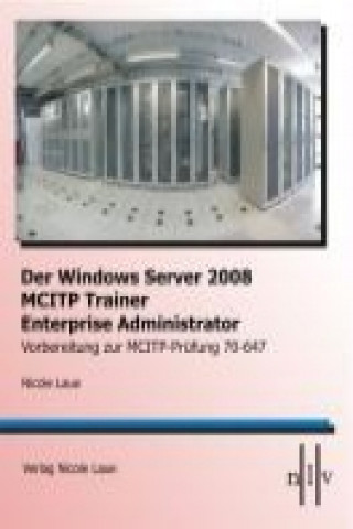 Der Windows Server 2008 MCITP Trainer - Enterprise Administrator - Vorbereitung zur MCITP-Prüfung 70-647