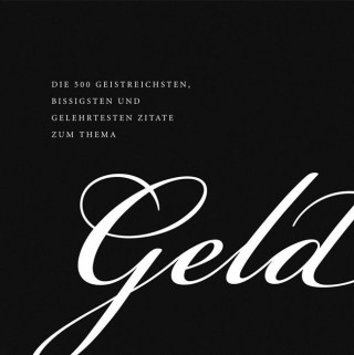 Die 500 geistreichsten, bissigsten und gelehrtesten Zitate zum Thema Geld