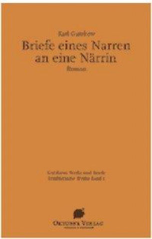 Gutzkows Werke und Briefe. Briefe eines Narren an eine Närrin