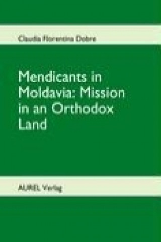 Mendicants in Moldavia: Mission in an Orthodox Land