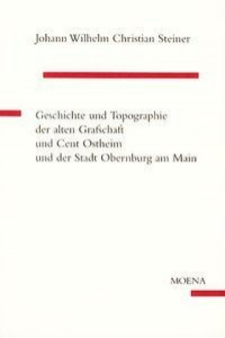 Geschichte und Topographie der alten Grafschaft und Cent Ostheim und der Stadt Obernburg am Main