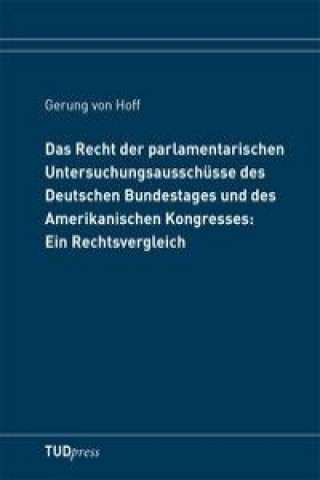 Das Recht der parlamentarischen Untersuchungsausschüsse des Deutschen Bundestages und des Amerikanischen Kongresses