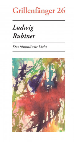 Ludwig Rubiner: Das himmlische Licht - Gedichte