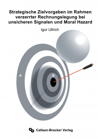 Strategische Zielvorgaben im Rahmen verzerrter Rechnungslegung bei unsicheren Signalen und Moral Hazard