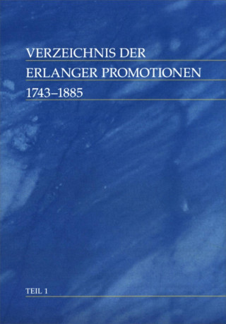 Verzeichnis der Erlanger Promotionen, 1743 -1885.Teil 1