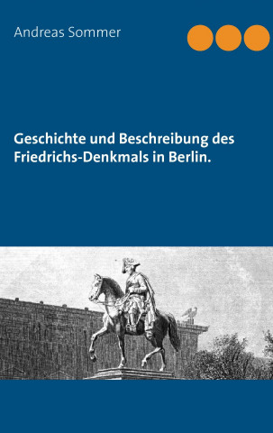 Die Geschichte und Beschreibung des Friedrichs-Denkmals in Berlin.