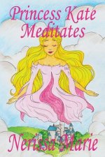 Princess Kate Meditates (Children's Book about Mindfulness Meditation for Kids, Preschool Books, Kids Books, Kindergarten Books, Kids Book, Ages 2-8,