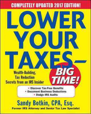 Lower Your Taxes - Big Time! 2017 Edition: Wealth Building, Tax Reduction Secrets from an IRS Insider