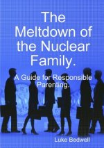 Meltdown of the Nuclear Family. A Guide for Responsible Parenting.