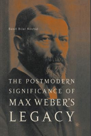 Postmodern Significance of Max Weber's Legacy: Disenchanting Disenchantment