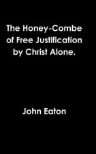 Honey-Combe of Free Justification by Christ Alone.