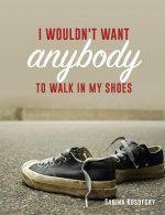 I Wouldn't Want Anybody to Walk in My Shoes