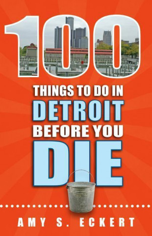 100 Things to Do in Detroit Before You Die