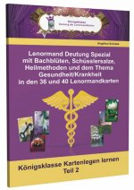 Lenormand Deutung Spezial mit Bachblüten, Schüsslersalze, Heilmethoden und dem Thema Gesundheit / Krankheit in den 36 und 40 Lenormandkarten