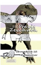 Praxis Zeichnen - Übungsbuch 15: Dinosaurier