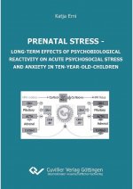 Prenatal stress. Long-term Effects of Psychobiological Reactivity on Acute Psychosocial Stress and Anxiety in Ten-year-old-children
