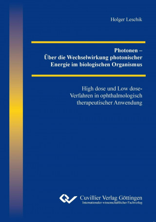 Photonen ? Über die Wechselwirkung photonischer Energie im biologischen Organismus. High dose und Low dose-Verfahren in ophthalmologisch therapeutisch