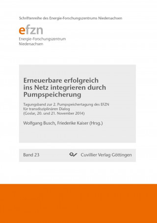 Erneuerbare erfolgreich ins Netz integrieren durch Pumpspeicherung. 2. Pumpspeichertagung des EFZN für transdisziplinaren Dialog Goslar, 20. und 21. N