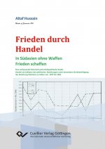 Frieden durch Handel. In Südasien ohne Waffen Frieden schaffen. Eine umfassende historisch-wirtschaftspolitische Studie Handel als Indikator der polit